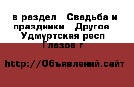  в раздел : Свадьба и праздники » Другое . Удмуртская респ.,Глазов г.